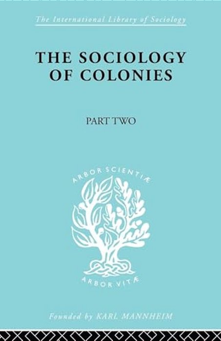 The Sociology Of Colonies [Part 2]: An Introduction To The Study Of Race Contact-..