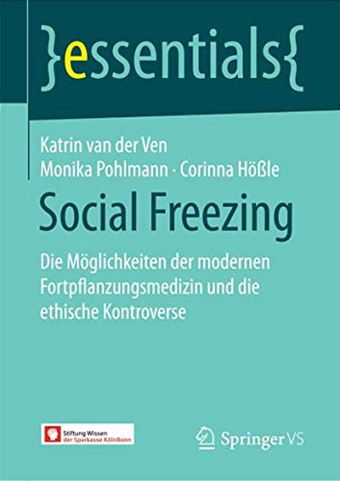 Social Freezing: Die Möglichkeiten Der Modernen Fortpflanzungsmedizin Und Die Ethische Kontroverse-..