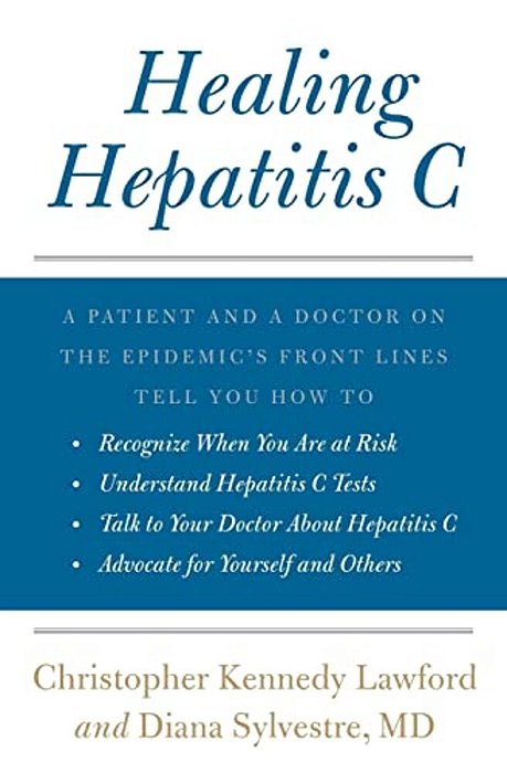 Healing Hepatitis C: A Patient And A Doctor On The Epidemic's Front Lines Tell You How To Recognize When You Are At Risk, Understand Hepati-..