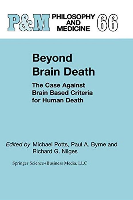 Beyond Brain Death: The Case Against Brain Based Criteria For Human Death-..