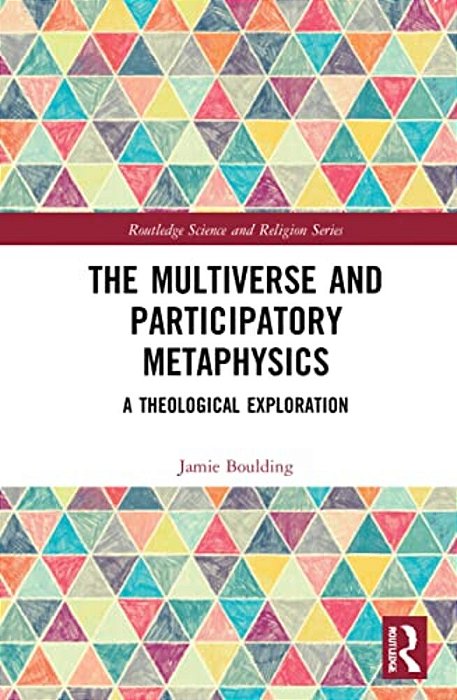 The Multiverse And Participatory Metaphysics: A Theological Exploration-..