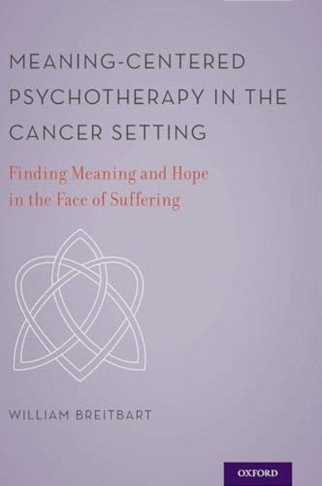 Meaning-Centered Psychotherapy In The Cancer Setting: Finding Meaning And Hope In The Face Of Suffering-..