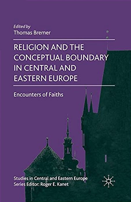 Religion And The Conceptual Boundary In Central And Eastern Europe: Encounters Of Faiths-..