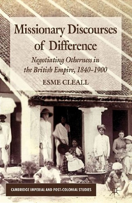 Missionary Discourses Of Difference: Negotiating Otherness In The British Empire, 1840-1900-..