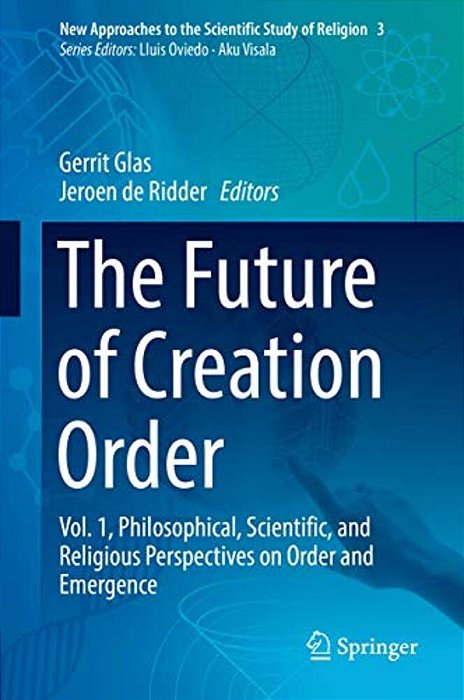 The Future Of Creation Order: Vol. 1, Philosophical, Scientific, And Religious Perspectives On Order And Emergence-..