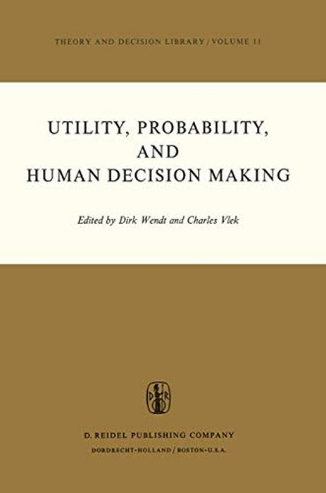 Utility, Probability, And Human Decision Making: Selected Proceedings Of An Interdisciplinary Research Conference, Rome, 3-6 September, 1973-..