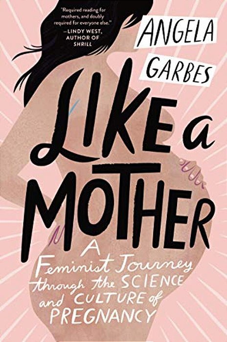 Like A Mother: A Feminist Journey Through The Science And Culture Of Pregnancy-..