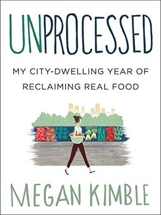 Unprocessed: My City-Dwelling Year Of Reclaiming Real Food-..
