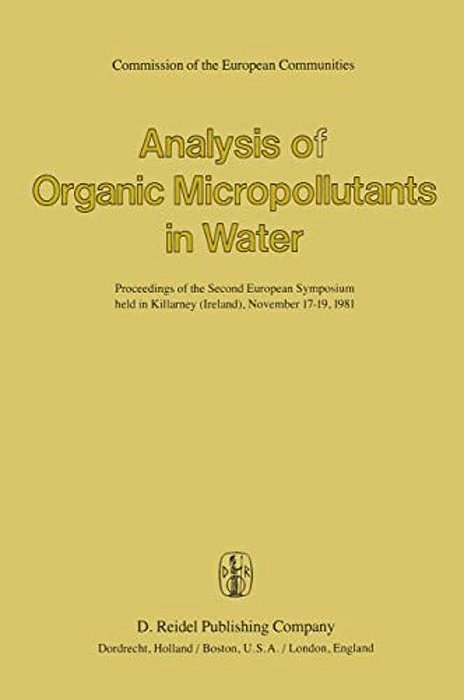 Analysis Of Organic Micropollutants In Water: Proceedings Of The Second European Symposium Held In Killarney (Ireland), November 17-19,1981-..