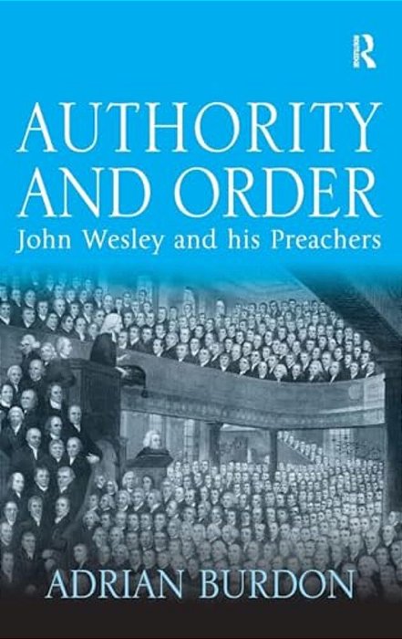 Authority And Order: John Wesley And His Preachers-..