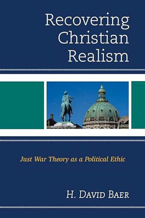 Recovering Christian Realism: Just War Theory As A Political Ethic-..