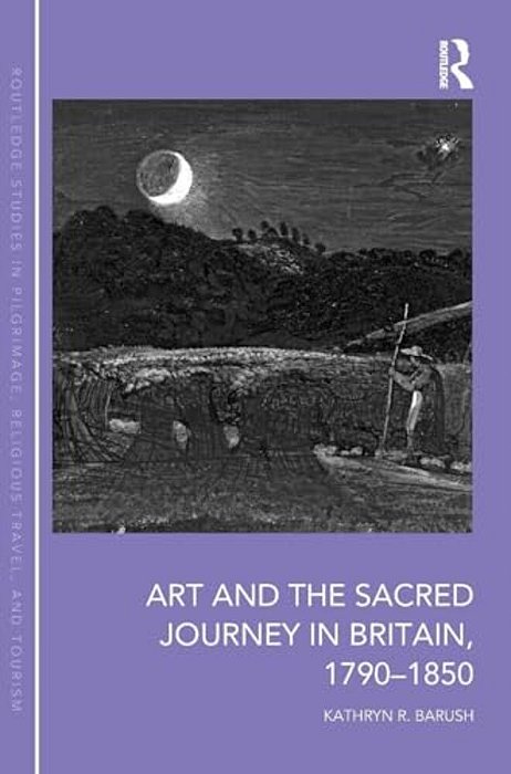 Art And The Sacred Journey In Britain, 1790-1850-..