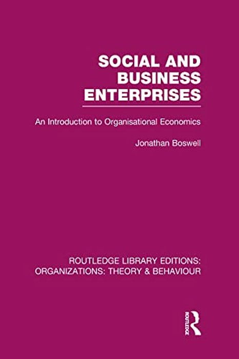Social And Business Enterprises (Rle: Organizations): An Introduction To Organisational Economics-..