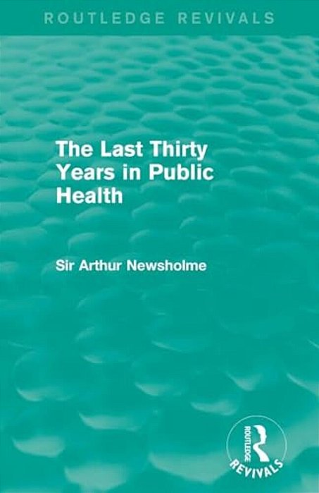 The Last Thirty Years In Public Health (Routledge Revivals)-..