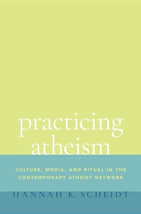 Practicing Atheism: Culture, Media, And Ritual In The Contemporary Atheist Network-..