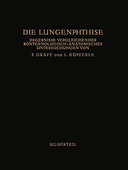 Die Lungenphthise: Ergebnisse Vergleichender Röntgenologisch-Anatomischer Untersuchungen-..