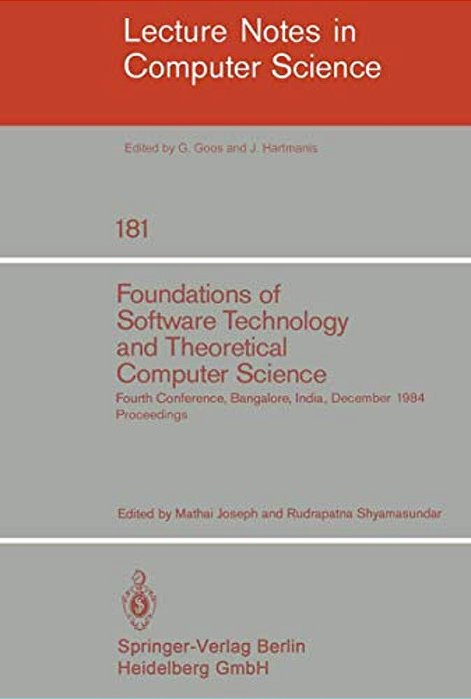 Foundations Of Software Technology And Theoretical Computer Science: Fourth Conference, Bangalore, India December 13-15, 1984. Proceedings-..