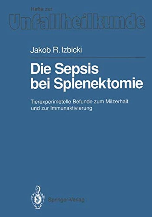 Die Sepsis Bei Splenektomie: Tierexperimentelle Befunde Zum Milzerhalt Und Zur Immunaktivierung-..