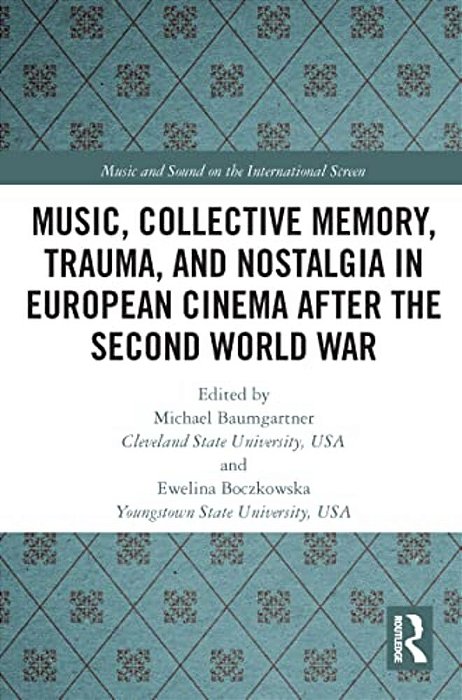 Music, Collective Memory, Trauma, And Nostalgia In European Cinema After The Second World War-..