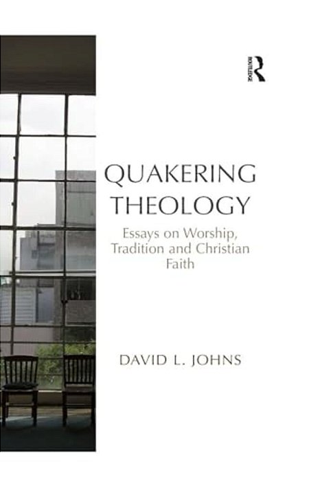 Quakering Theology: Essays On Worship, Tradition And Christian Faith-..