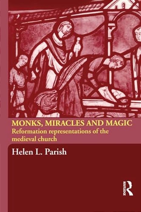 Monks, Miracles And Magic: Reformation Representations Of The Medieval Church-..