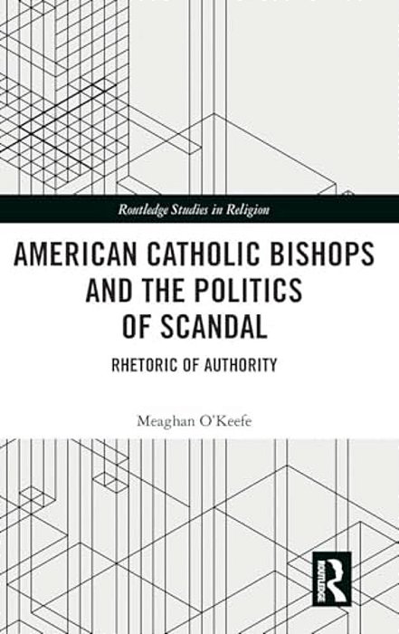 American Catholic Bishops And The Politics Of Scandal: Rhetoric Of Authority-..