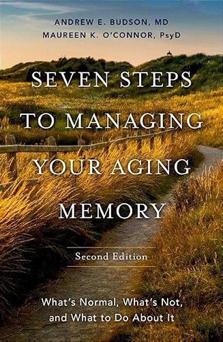 Seven Steps To Managing Your Aging Memory: What's Normal, What's Not, And What To Do About It-..