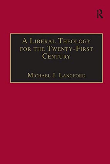 A Liberal Theology For The Twenty-First Century: A Passion For Reason-..