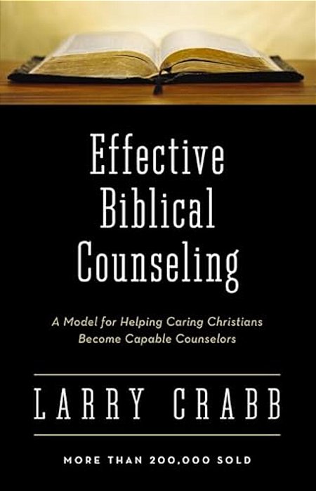 Effective Biblical Counseling: A Model For Helping Caring Christians Become Capable Counselors-..