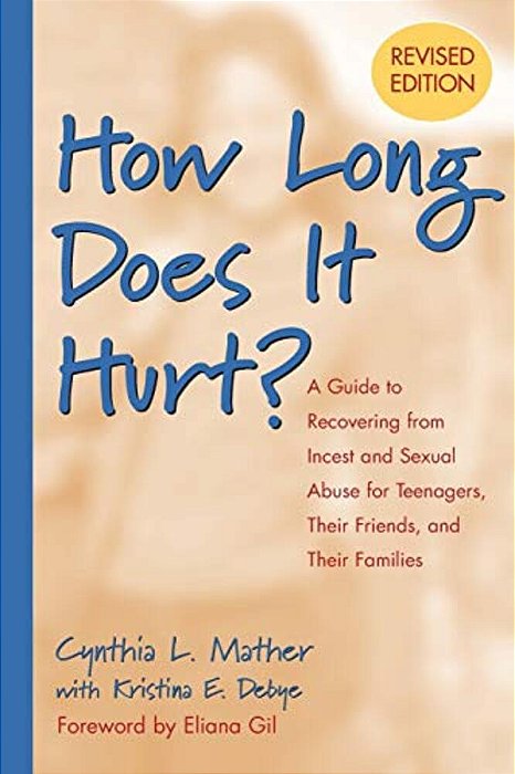 How Long Does It Hurt?: A Guide To Recovering From Incest And Sexual Abuse For Teenagers, Their Friends, And Their Families-..