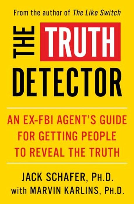 The Truth Detector: An Ex-Fbi Agent's Guide For Getting People To Reveal The Truth-..