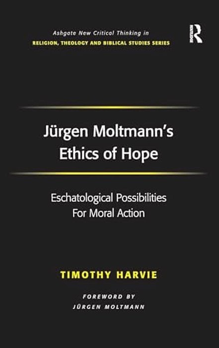 Jürgen Moltmann's Ethics Of Hope: Eschatological Possibilities For Moral Action-..