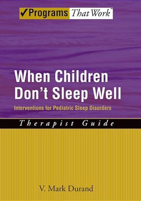 When Children Don't Sleep Well: Interventions For Pediatric Sleep Disorders Therapist Guide-..