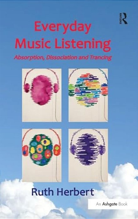 Everyday Music Listening: Absorption, Dissociation And Trancing-..