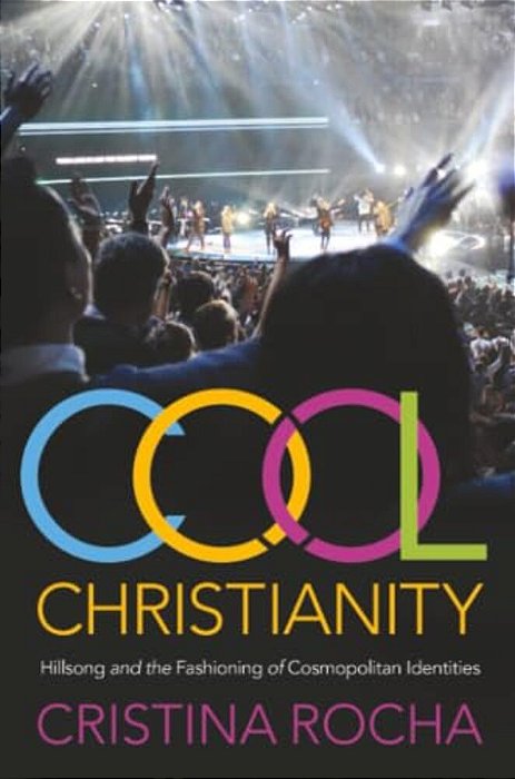 Cool Christianity: Hillsong And The Fashioning Of Cosmopolitan Identities-..