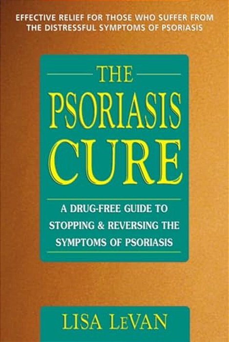 The Psoriasis Cure: A Drug-Free Guide To Stopping And Reversing The Symptoms Of Psoriasis-..