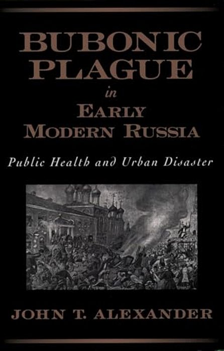 Bubonic Plague In Early Modern Russia: Public Health And Urban Disaster-..
