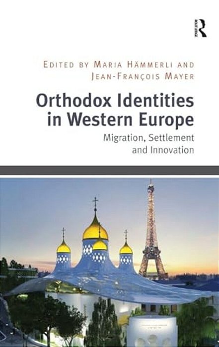 Orthodox Identities In Western Europe: Migration, Settlement And Innovation-..