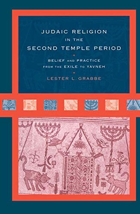 Judaic Religion In The Second Temple Period: Belief And Practice From The Exile To Yavneh-..