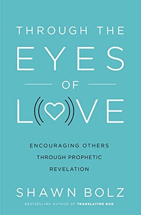 Through The Eyes Of Love: Encouraging Others Through Prophetic Revelation-..