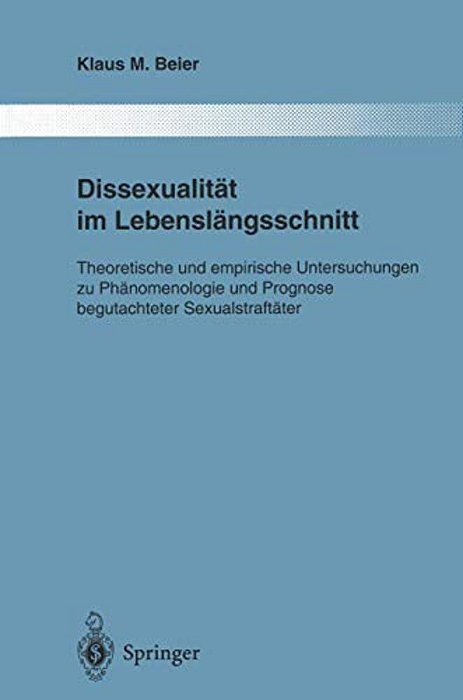 Dissexualität Im Lebenslängsschnitt: Theoretische Und Empirische Untersuchungen Zu Phänomenologie Und Prognose Begutachteter Sexualstraftäter-..