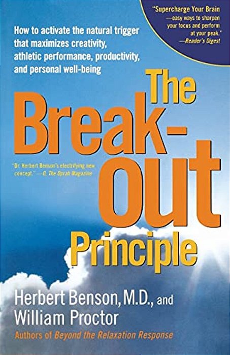 The Breakout Principle: How To Activate The Natural Trigger That Maximizes Creativity, Athletic Performance, Productivity And Personal Well-Being-..