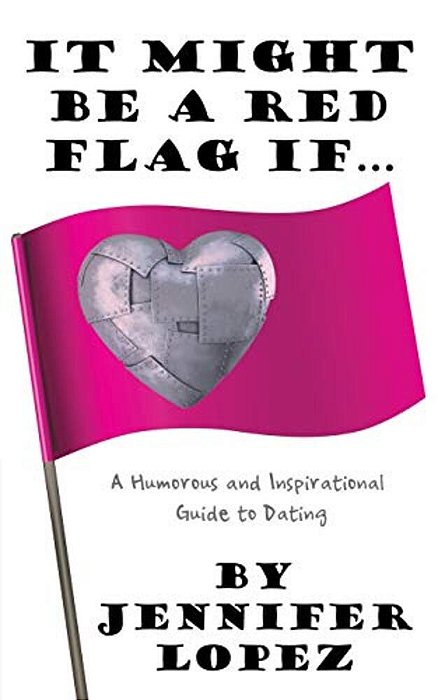 It Might Be A Red Flag If...: A Humorous And Inspirational Guide To Dating-..