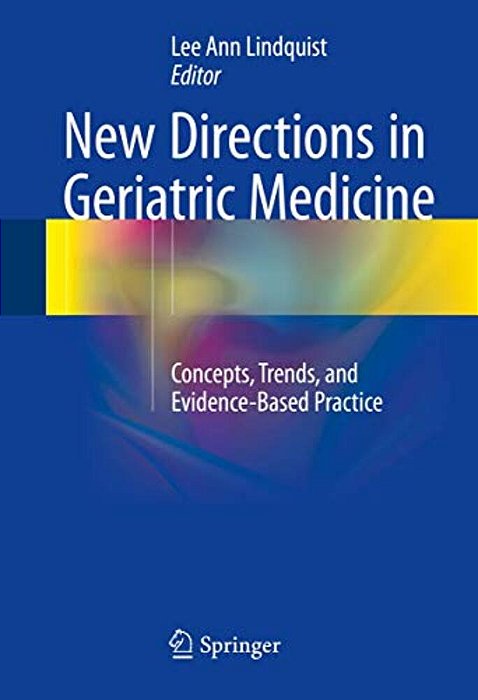 New Directions In Geriatric Medicine: Concepts, Trends, And Evidence-Based Practice-..
