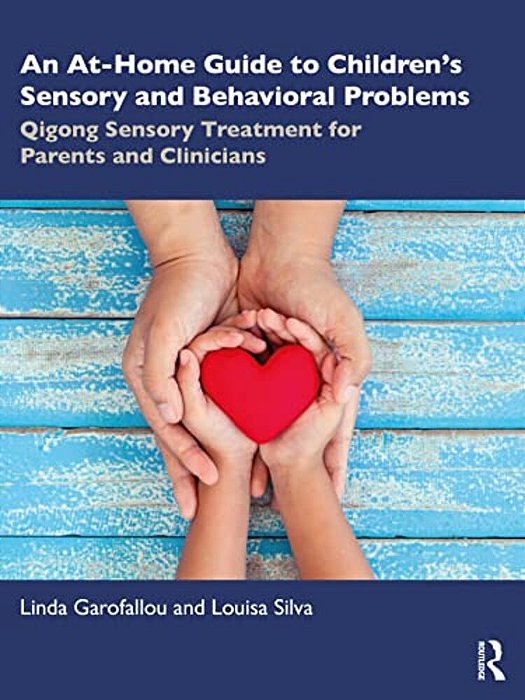 An At-Home Guide To Children's Sensory And Behavioral Problems: Qigong Sensory Treatment For Parents And Clinicians-..
