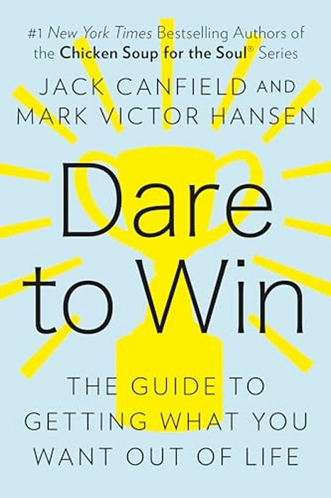 Dare To Win: The Guide To Getting What You Want Out Of Life-..