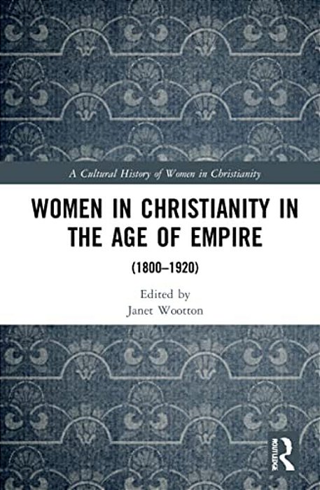 Women In Christianity In The Age Of Empire: (1800-1920)-..