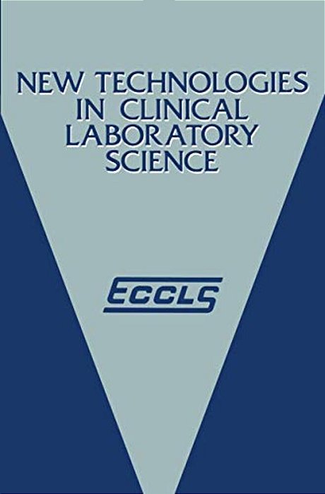 New Technologies In Clinical Laboratory Science: Proceedings Of The Fifth Eccls Seminar Held At Siena, Italy, 23-25 May 1984-..