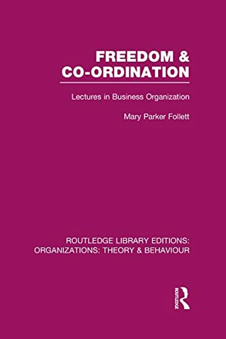 Freedom And Co-Ordination (Rle: Organizations): Lectures In Business Organization-..