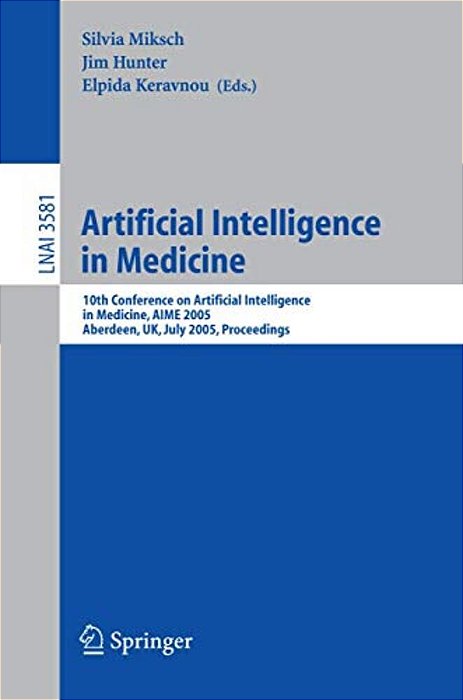Artificial Intelligence In Medicine: 10Th Conference On Artificial Intelligence In Medicine, Aime 2005, Aberdeen, UK, July 23-27, 2005, Proceedings-..